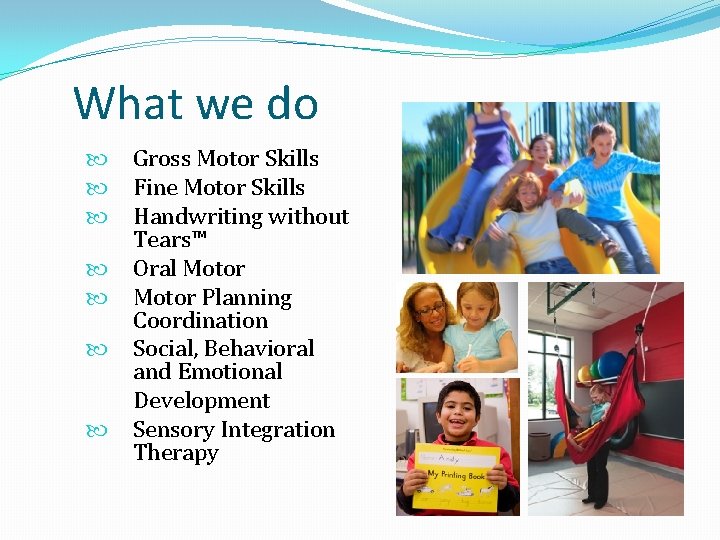 What we do Gross Motor Skills Fine Motor Skills Handwriting without Tears™ Oral Motor