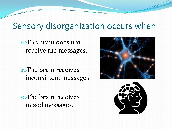 Sensory disorganization occurs when The brain does not receive the messages. The brain receives