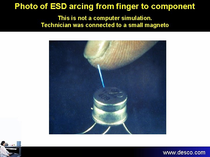 Photo of ESD arcing from finger to component This is not a computer simulation. Photo of ESD arcing from finger to component This is not a computer simulation.