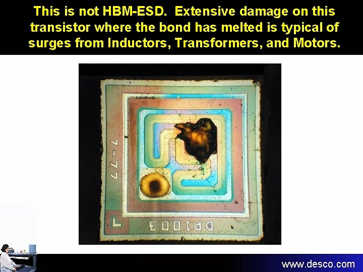This is not HBM-ESD. Extensive damage on this transistor where the bond has melted This is not HBM-ESD. Extensive damage on this transistor where the bond has melted