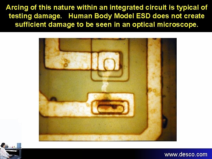 Arcing of this nature within an integrated circuit is typical of testing damage. Human Arcing of this nature within an integrated circuit is typical of testing damage. Human