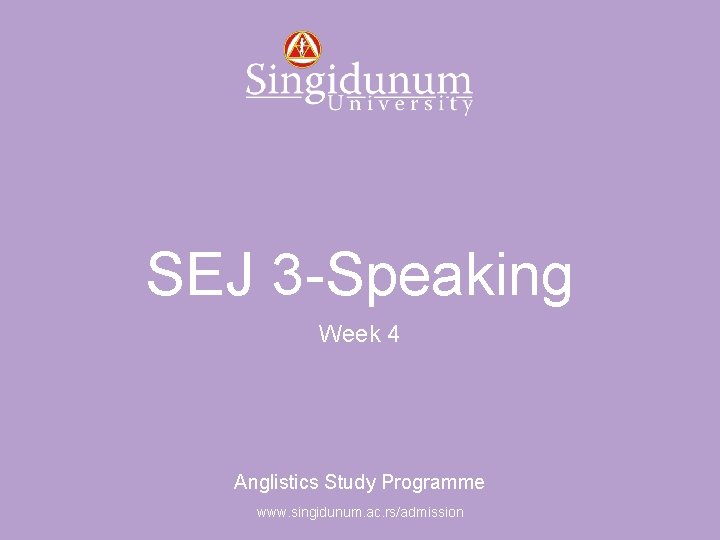 Anglistics Study Programme SEJ 3 -Speaking Week 4 Anglistics Study Programme www. singidunum. ac.