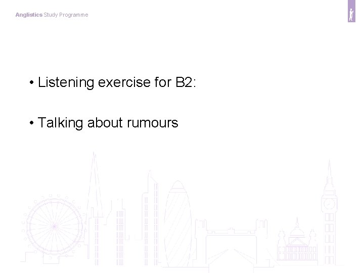 Anglistics Study Programme • Listening exercise for B 2: • Talking about rumours 