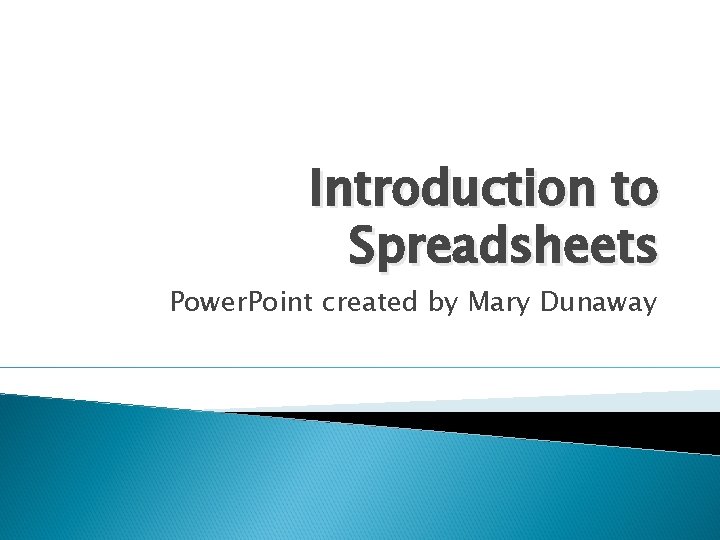 Introduction to Spreadsheets Power. Point created by Mary Dunaway 