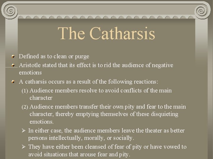 The Catharsis Defined as to clean or purge Aristotle stated that its effect is