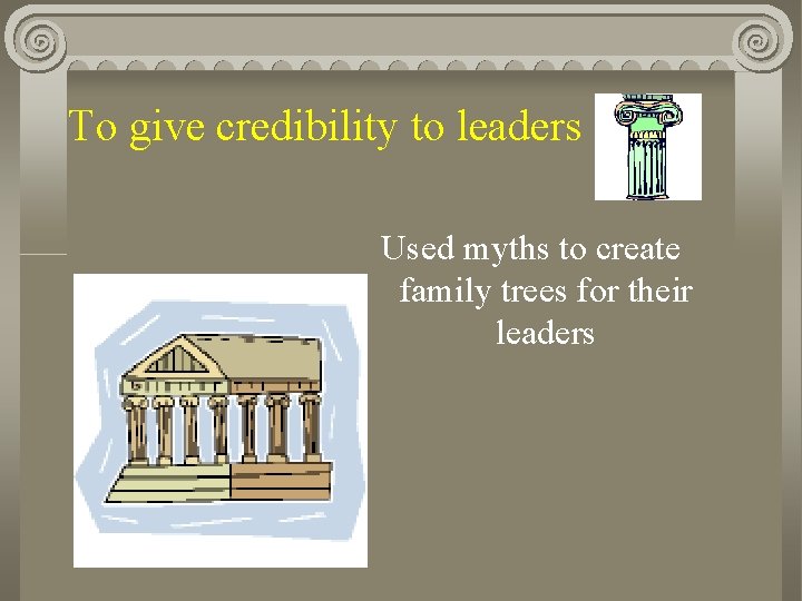 To give credibility to leaders Used myths to create family trees for their leaders