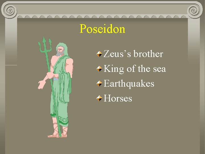 Poseidon Zeus’s brother King of the sea Earthquakes Horses 