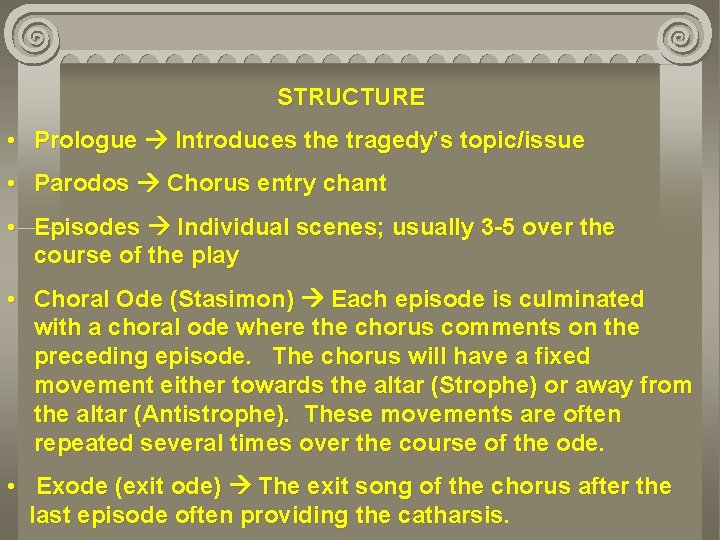 STRUCTURE • Prologue Introduces the tragedy’s topic/issue • Parodos Chorus entry chant • Episodes