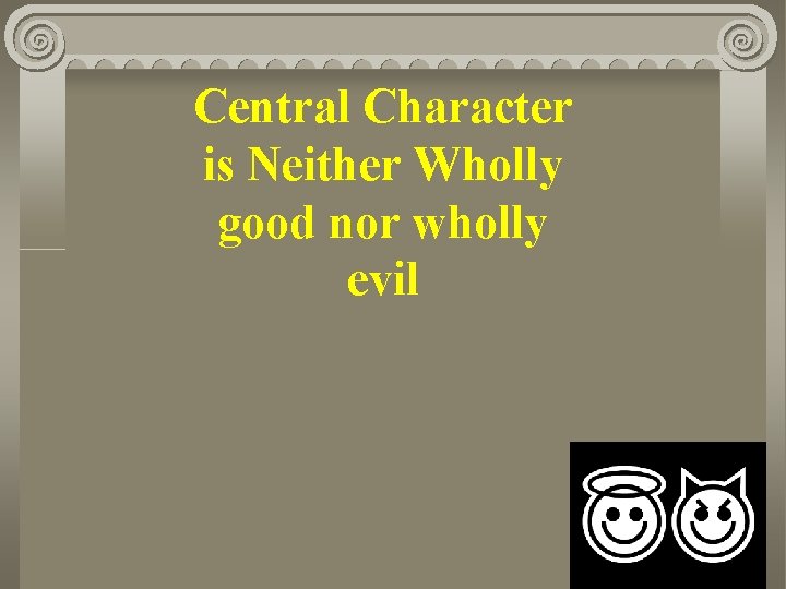 Central Character is Neither Wholly good nor wholly evil 