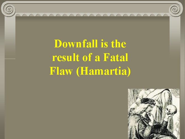 Downfall is the result of a Fatal Flaw (Hamartia) 