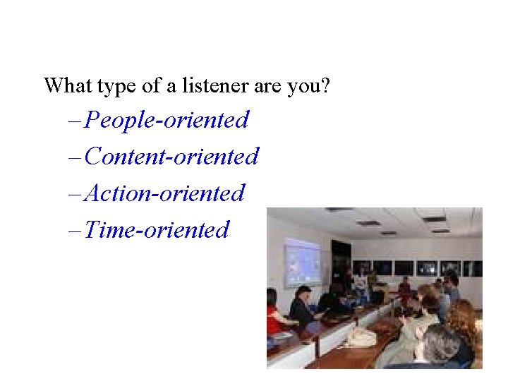 What type of a listener are you? – People-oriented – Content-oriented – Action-oriented –