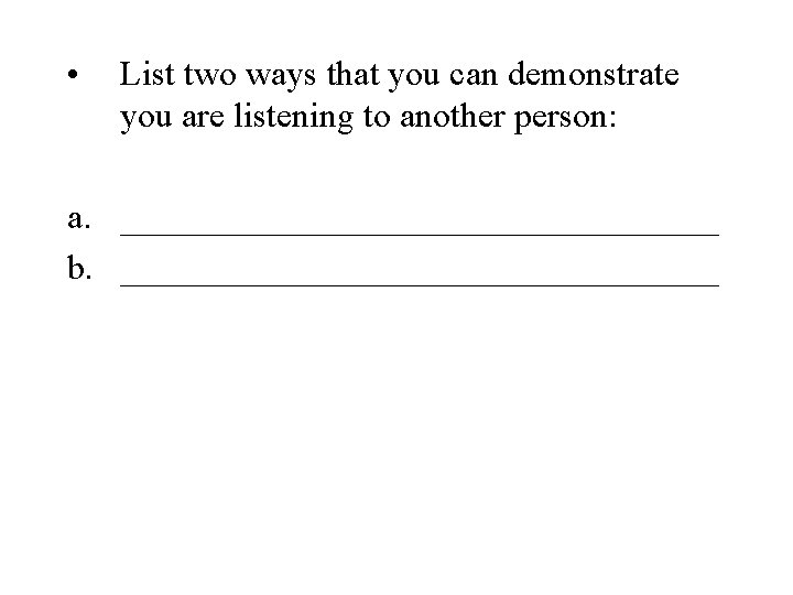  • List two ways that you can demonstrate you are listening to another