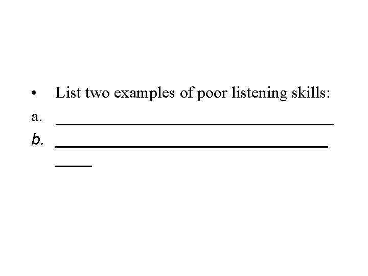  • List two examples of poor listening skills: a. _________________ b. _______________ 