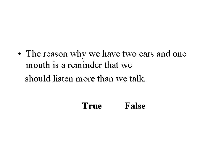  • The reason why we have two ears and one mouth is a