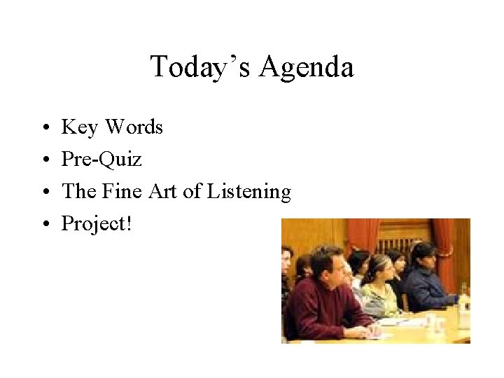 Today’s Agenda • • Key Words Pre-Quiz The Fine Art of Listening Project! 