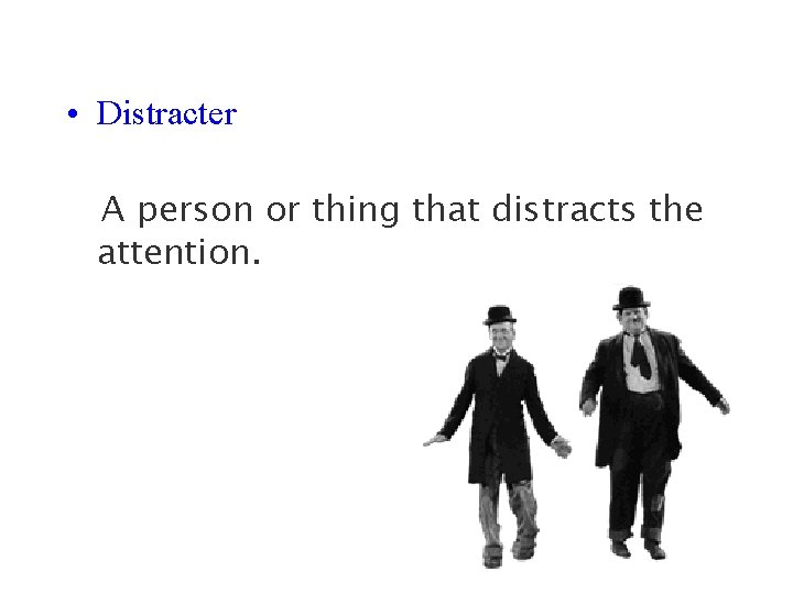  • Distracter A person or thing that distracts the attention. 