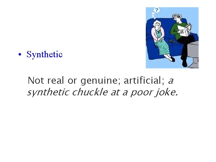  • Synthetic Not real or genuine; artificial; a synthetic chuckle at a poor