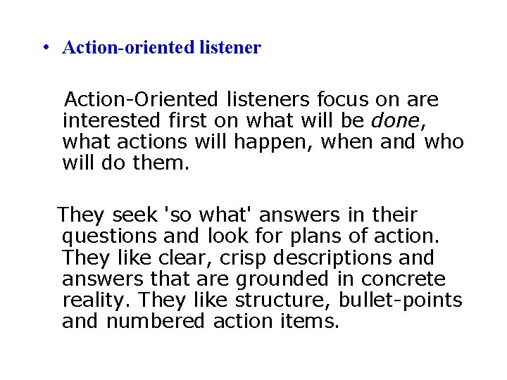  • Action-oriented listener Action-Oriented listeners focus on are interested first on what will