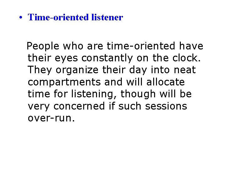  • Time-oriented listener People who are time-oriented have their eyes constantly on the