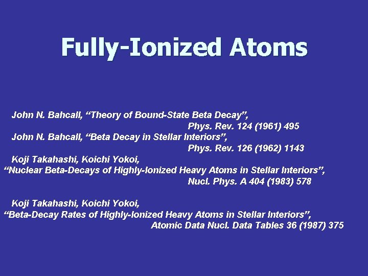 Fully-Ionized Atoms John N. Bahcall, “Theory of Bound-State Beta Decay”, Phys. Rev. 124 (1961)