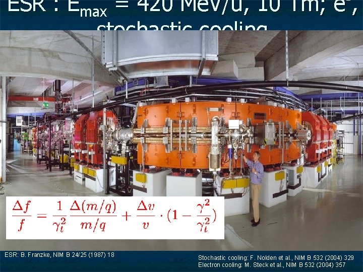 ESR : Emax = 420 Me. V/u, 10 Tm; e-, stochastic cooling ESR: B.