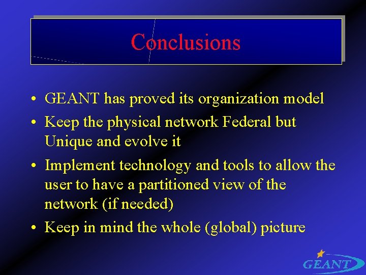 Conclusions • GEANT has proved its organization model • Keep the physical network Federal