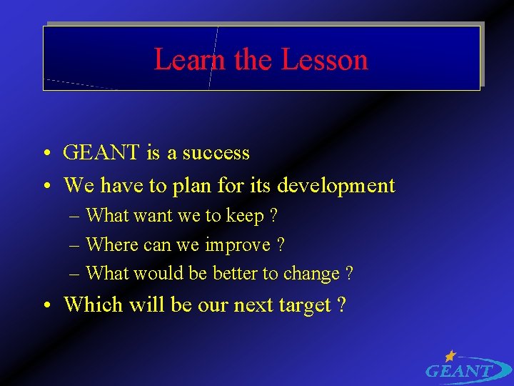 Learn the Lesson • GEANT is a success • We have to plan for