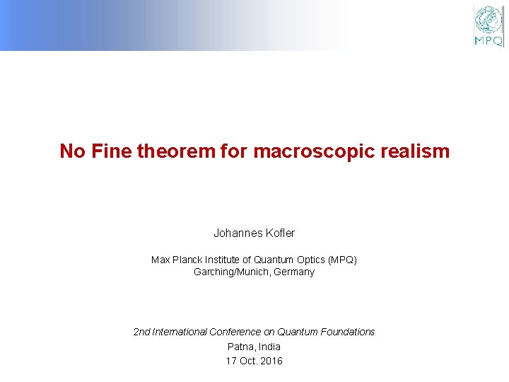 No Fine theorem for macroscopic realism Johannes Kofler Max Planck Institute of Quantum Optics