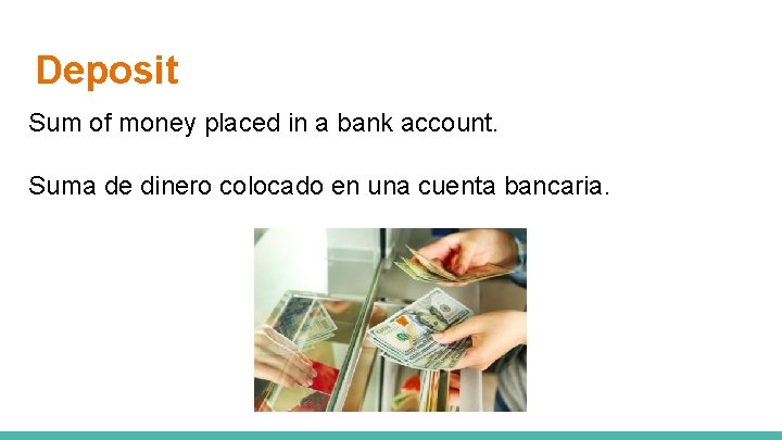 Deposit Sum of money placed in a bank account. Suma de dinero colocado en