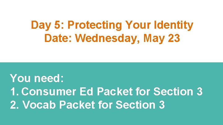 Day 5: Protecting Your Identity Date: Wednesday, May 23 You need: 1. Consumer Ed