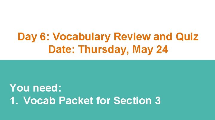 Day 6: Vocabulary Review and Quiz Date: Thursday, May 24 You need: 1. Vocab