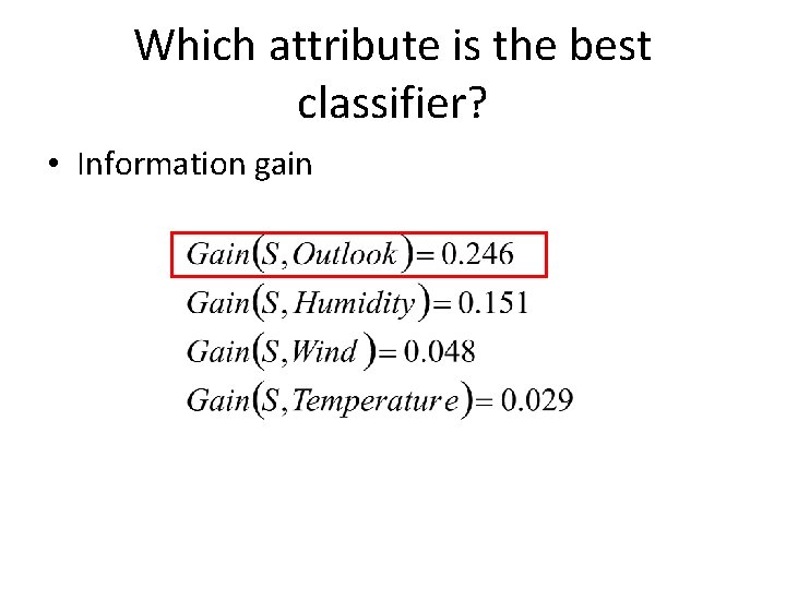 Which attribute is the best classifier? • Information gain Which attribute is the best classifier? • Information gain