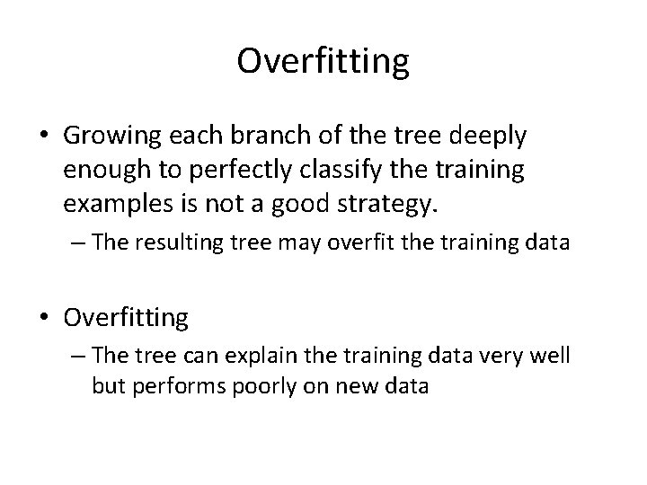 Overfitting • Growing each branch of the tree deeply enough to perfectly classify the Overfitting • Growing each branch of the tree deeply enough to perfectly classify the