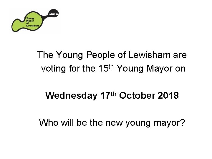 The Young People of Lewisham are voting for the 15 th Young Mayor on