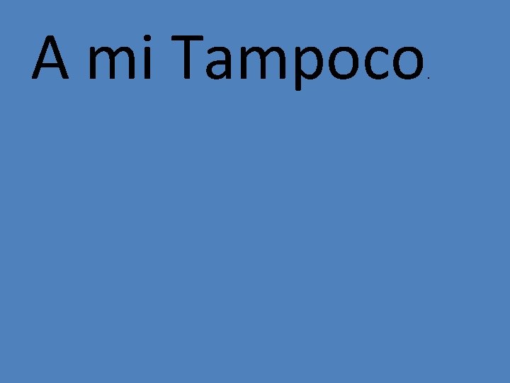 A mi Tampoco . 