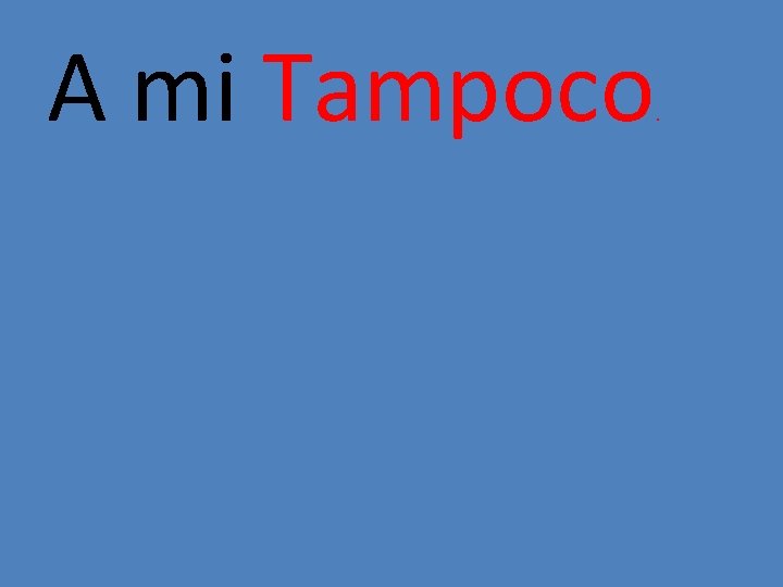 A mi Tampoco . 