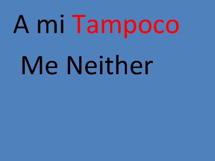 A mi Tampoco Me Neither . 