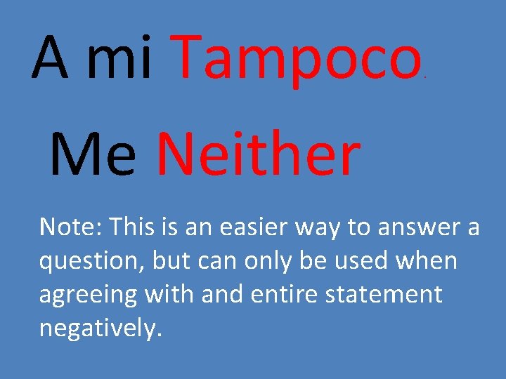 A mi Tampoco Me Neither . Note: This is an easier way to answer