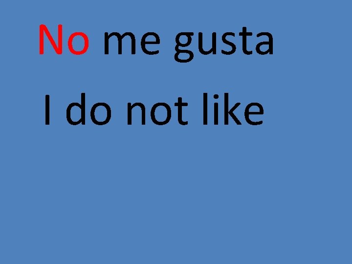 No me gusta I do not like 