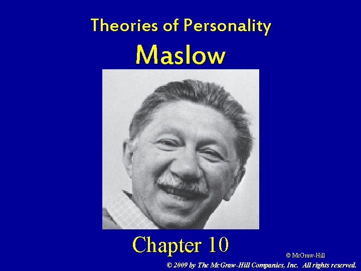 Theories of Personality Maslow Chapter 10 © Mc. Graw-Hill © 2009 by The Mc. Theories of Personality Maslow Chapter 10 © Mc. Graw-Hill © 2009 by The Mc.