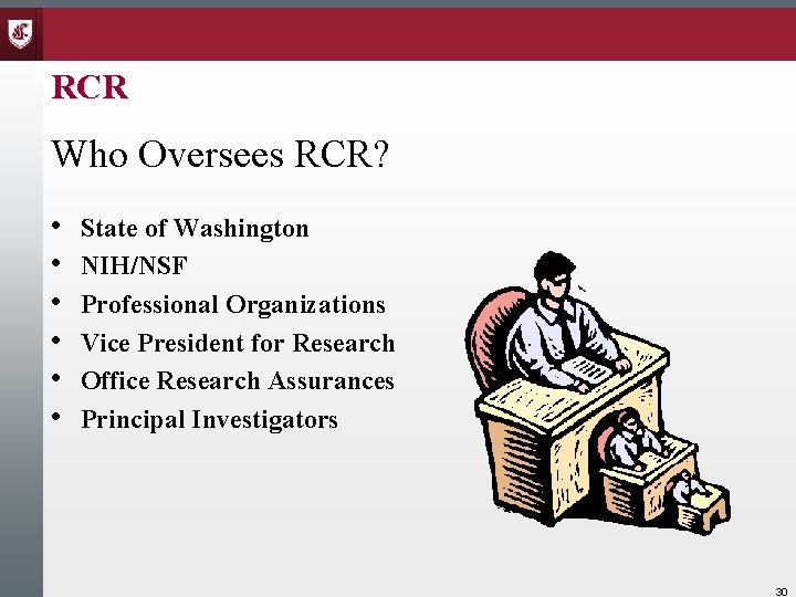 RCR Who Oversees RCR? • • • State of Washington NIH/NSF Professional Organizations Vice