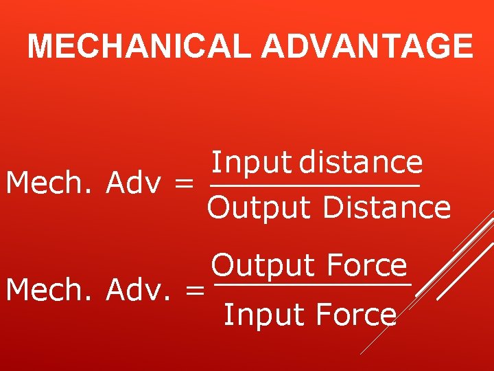 MECHANICAL ADVANTAGE Input distance Mech. Adv = Output Distance Mech. Adv. = Output Force MECHANICAL ADVANTAGE Input distance Mech. Adv = Output Distance Mech. Adv. = Output Force