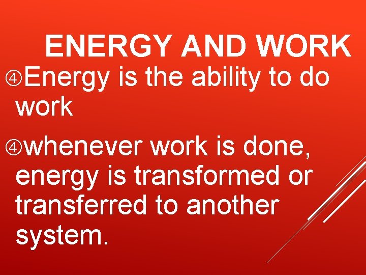 ENERGY AND WORK Energy is the ability to do work whenever work is done, ENERGY AND WORK Energy is the ability to do work whenever work is done,