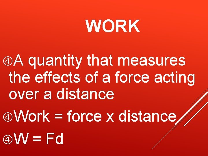 WORK A quantity that measures the effects of a force acting over a distance WORK A quantity that measures the effects of a force acting over a distance