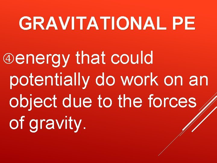 GRAVITATIONAL PE energy that could potentially do work on an object due to the GRAVITATIONAL PE energy that could potentially do work on an object due to the