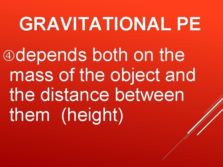 GRAVITATIONAL PE depends both on the mass of the object and the distance between GRAVITATIONAL PE depends both on the mass of the object and the distance between
