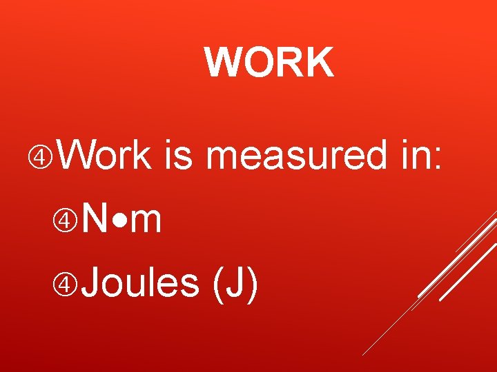 WORK Work is measured in: N m Joules (J) WORK Work is measured in: N m Joules (J)