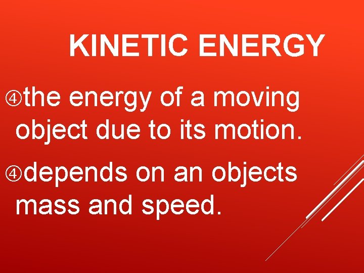 KINETIC ENERGY the energy of a moving object due to its motion. depends on KINETIC ENERGY the energy of a moving object due to its motion. depends on