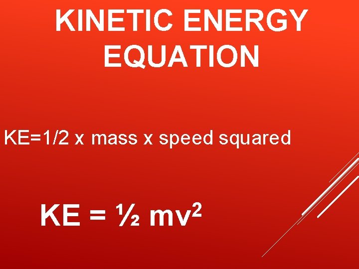 KINETIC ENERGY EQUATION KE=1/2 x mass x speed squared KE = ½ 2 mv KINETIC ENERGY EQUATION KE=1/2 x mass x speed squared KE = ½ 2 mv