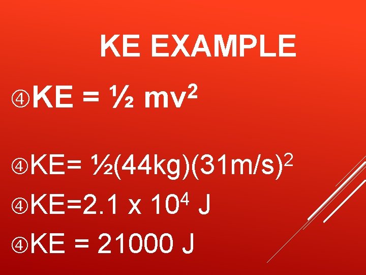 KE EXAMPLE KE KE= =½ 2 mv 2 ½(44 kg)(31 m/s) KE=2. 1 4 KE EXAMPLE KE KE= =½ 2 mv 2 ½(44 kg)(31 m/s) KE=2. 1 4